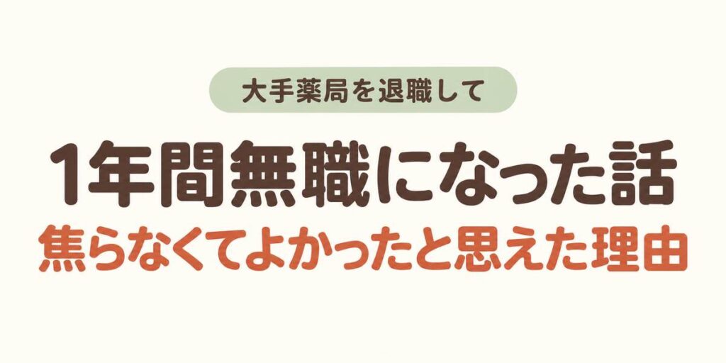 大手薬局を退職して、1年間無職になった話、焦らなくてよかったと思えた理由
